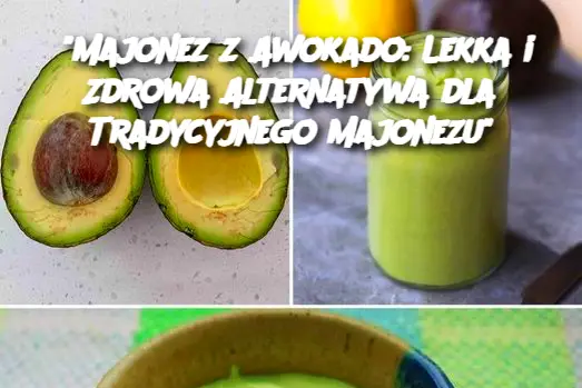 Majonez z Awokado: Lekka i Zdrowa Alternatywa dla Tradycyjnego Majonezu