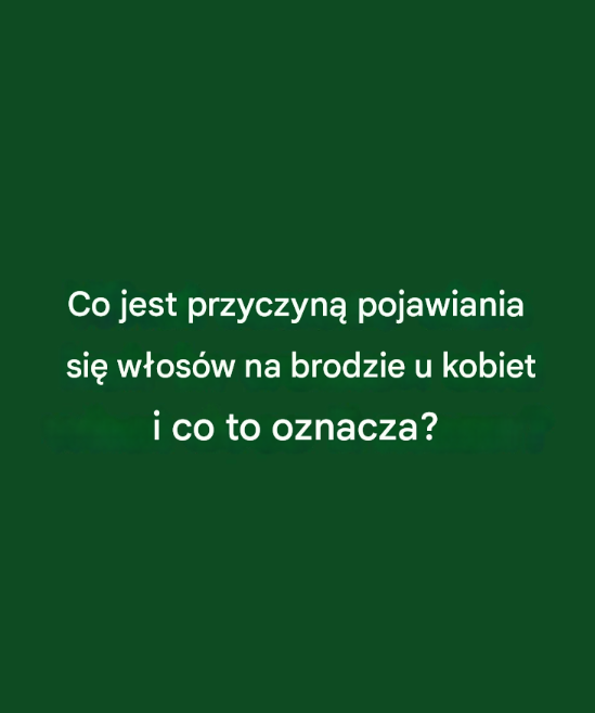Włosy na brodzie u kobiet – co oznaczają i skąd się biorą?